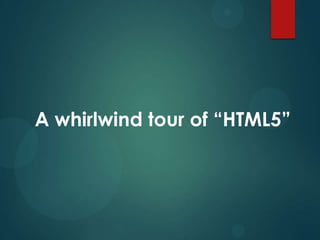A whirlwind tour of “HTML5”
 