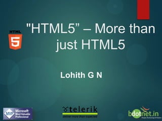 "HTML5” – More than
    just HTML5

     Lohith G N
 