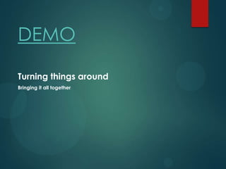 DEMO

Turning things around
Bringing it all together
 