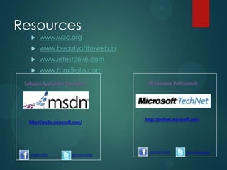 Resources
     www.w3c.org
     www.beautyoftheweb.in
     www.ietestdrive.com
     www.html5labs.com
 