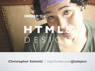 OREILLYMEDIA             2011



         HTML5
          D E S I G N
                        ❦


Christopher Schmitt | http://twitter.com/@teleject
 