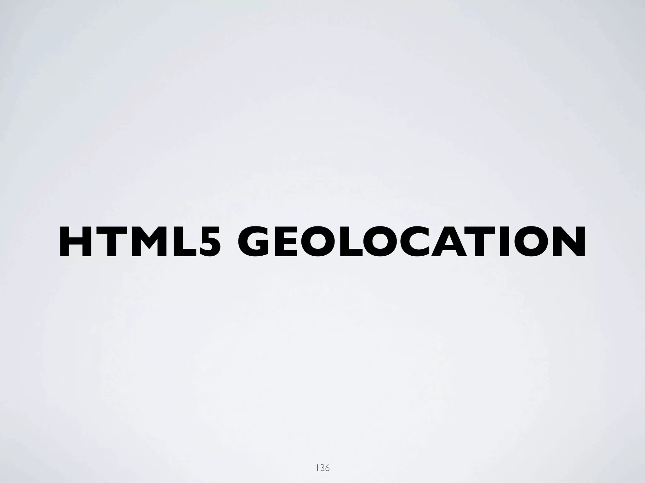 HTML5 GEOLOCATION



        136
 