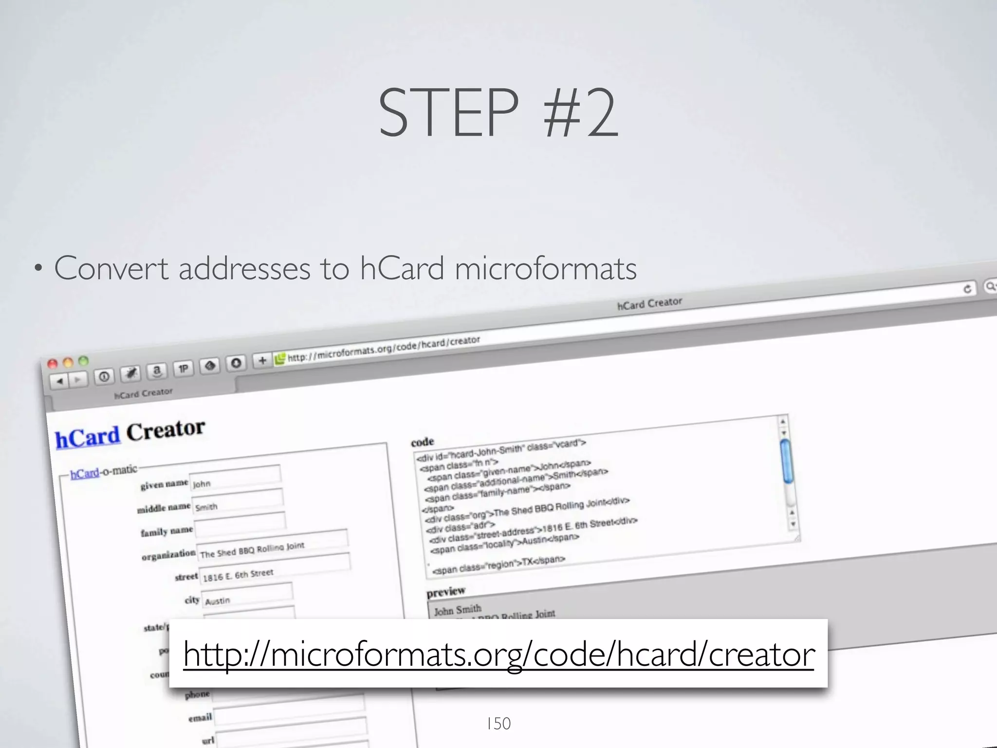 STEP #2

• Convert   addresses to hCard microformats




            http://microformats.org/code/hcard/creator
                                150
 