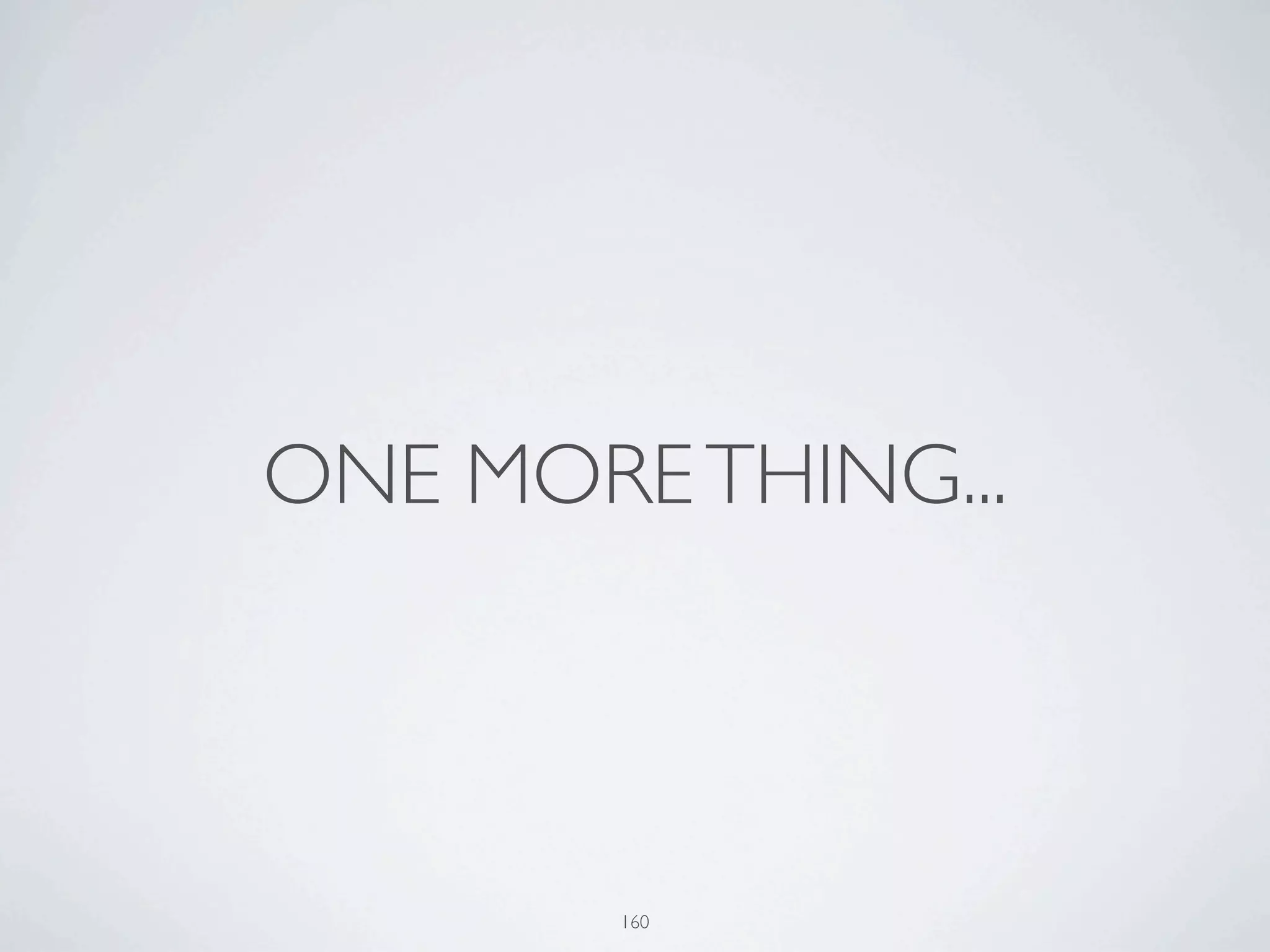 ONE MORE THING...



        160
 