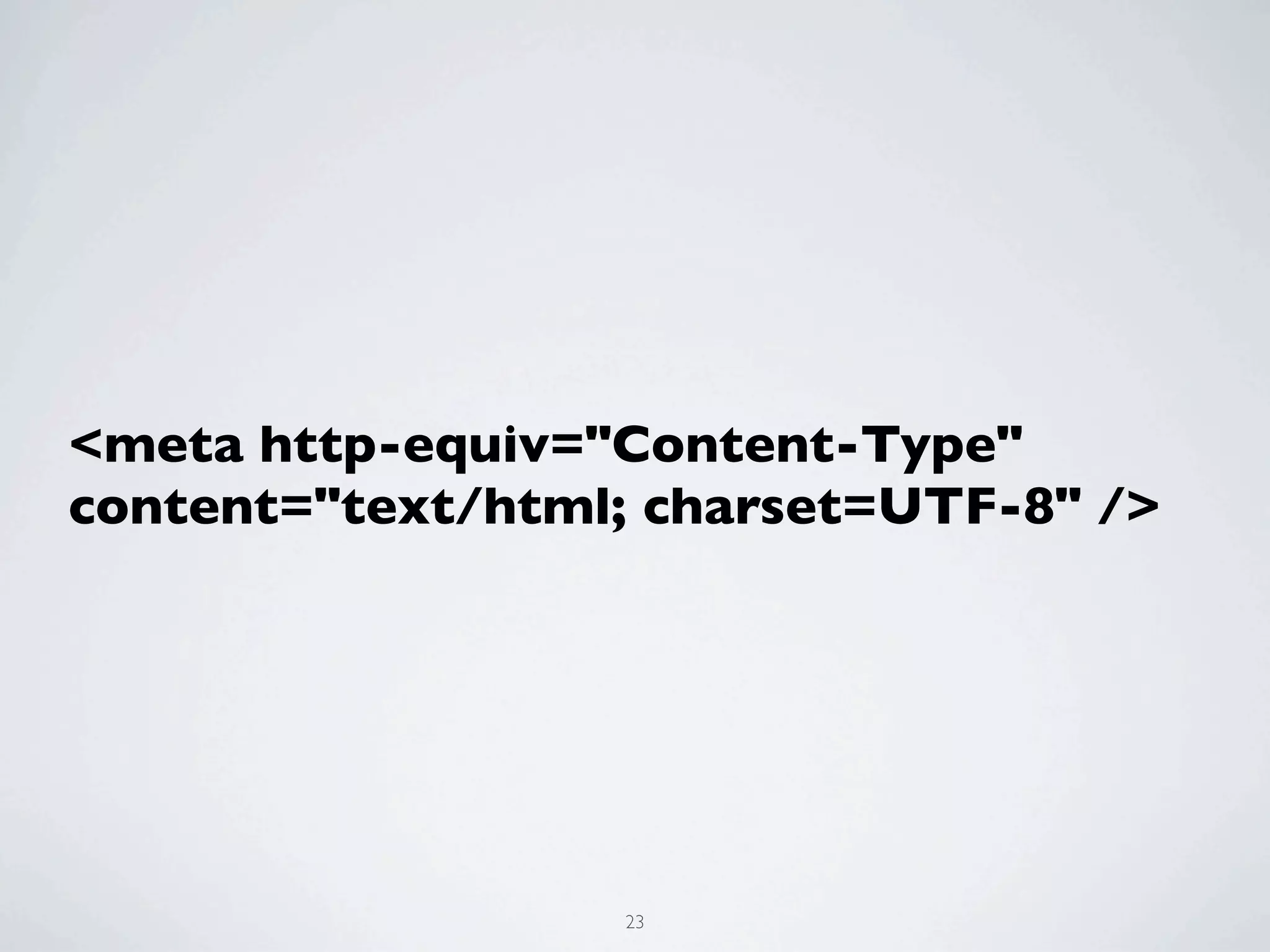 <meta http-equiv="Content-Type"
content="text/html; charset=UTF-8" />




                  23
 