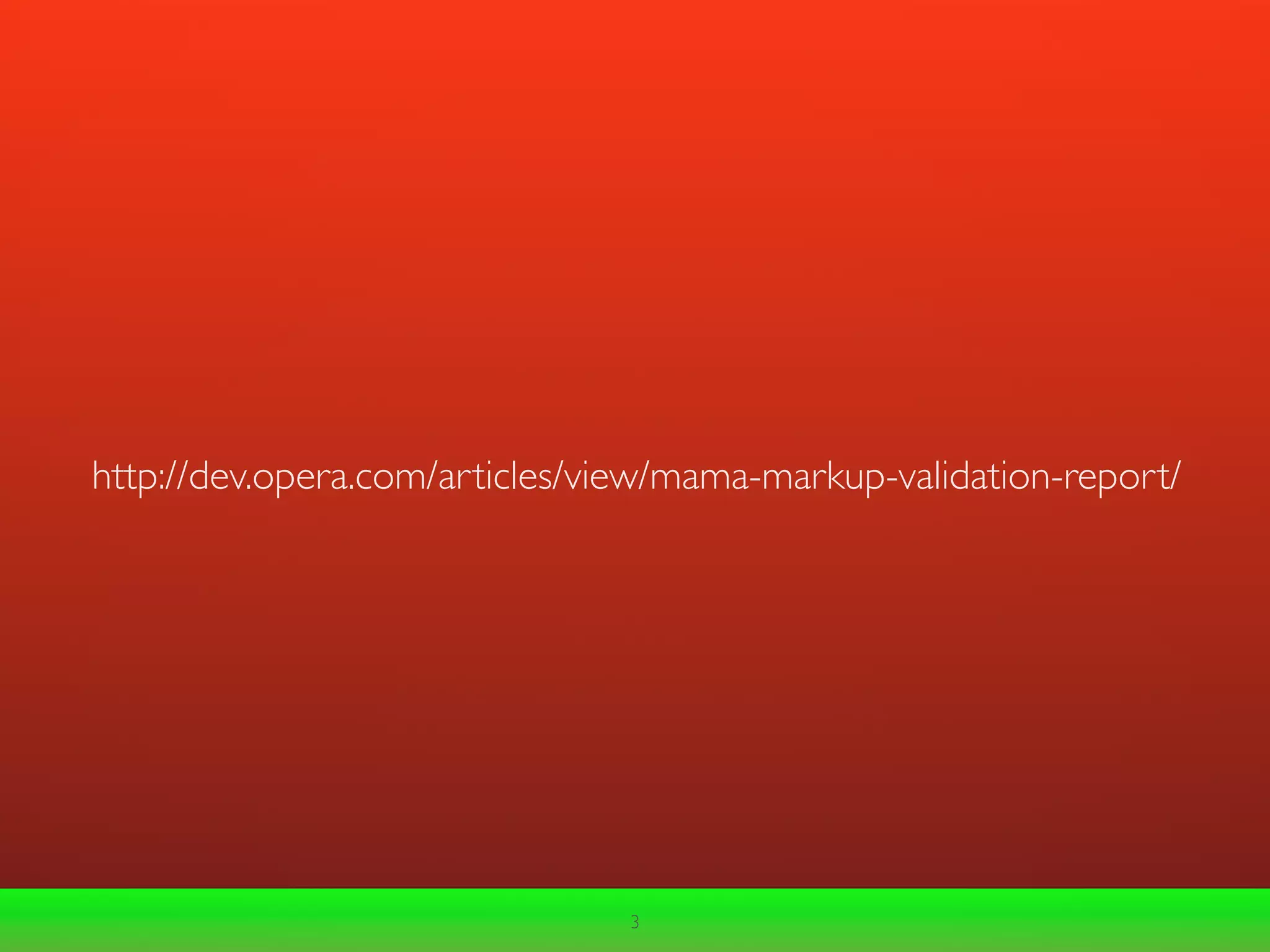 http://dev.opera.com/articles/view/mama-markup-validation-report/




                                3
 