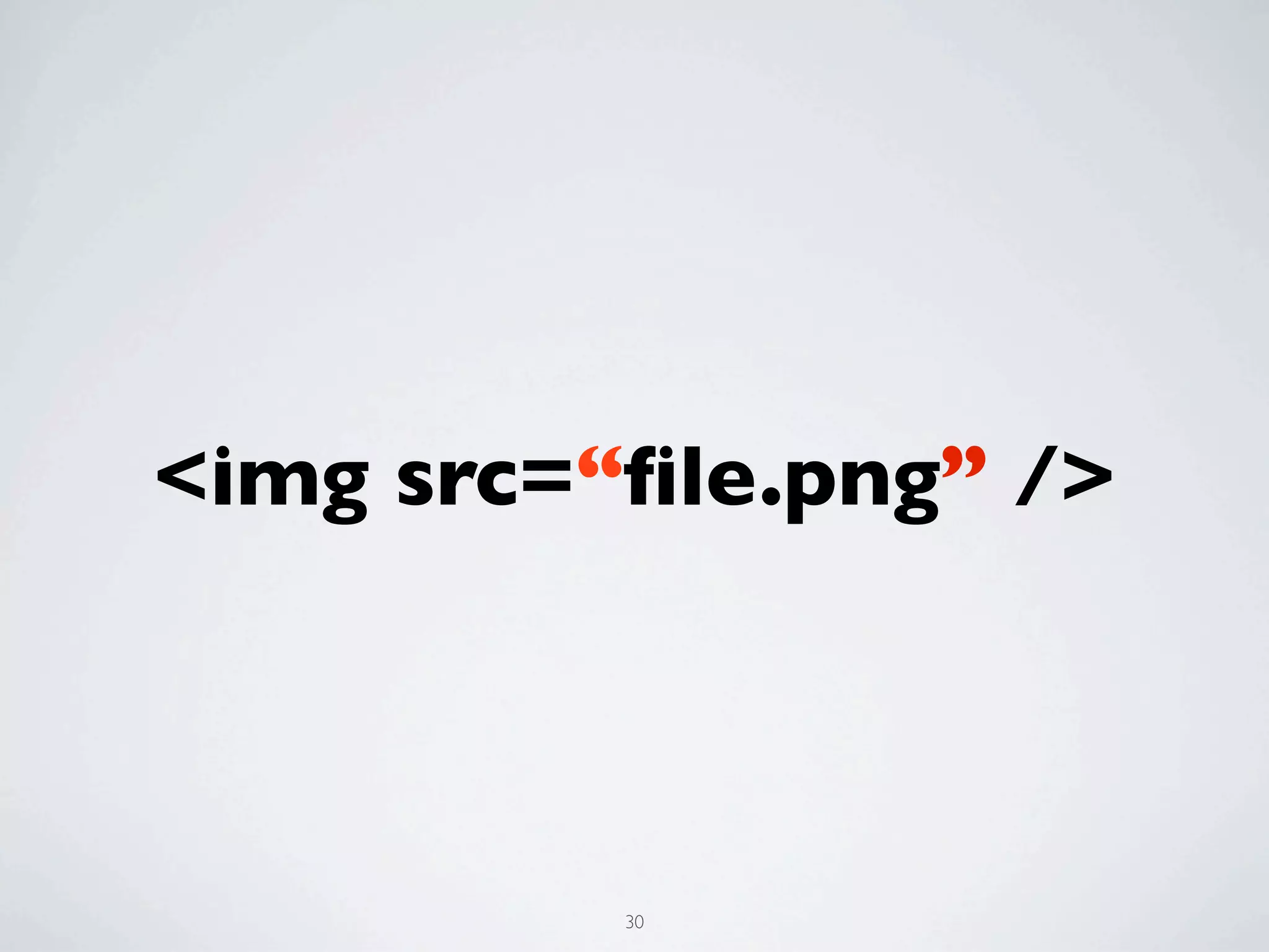 <img src=“ﬁle.png” />



          30
 