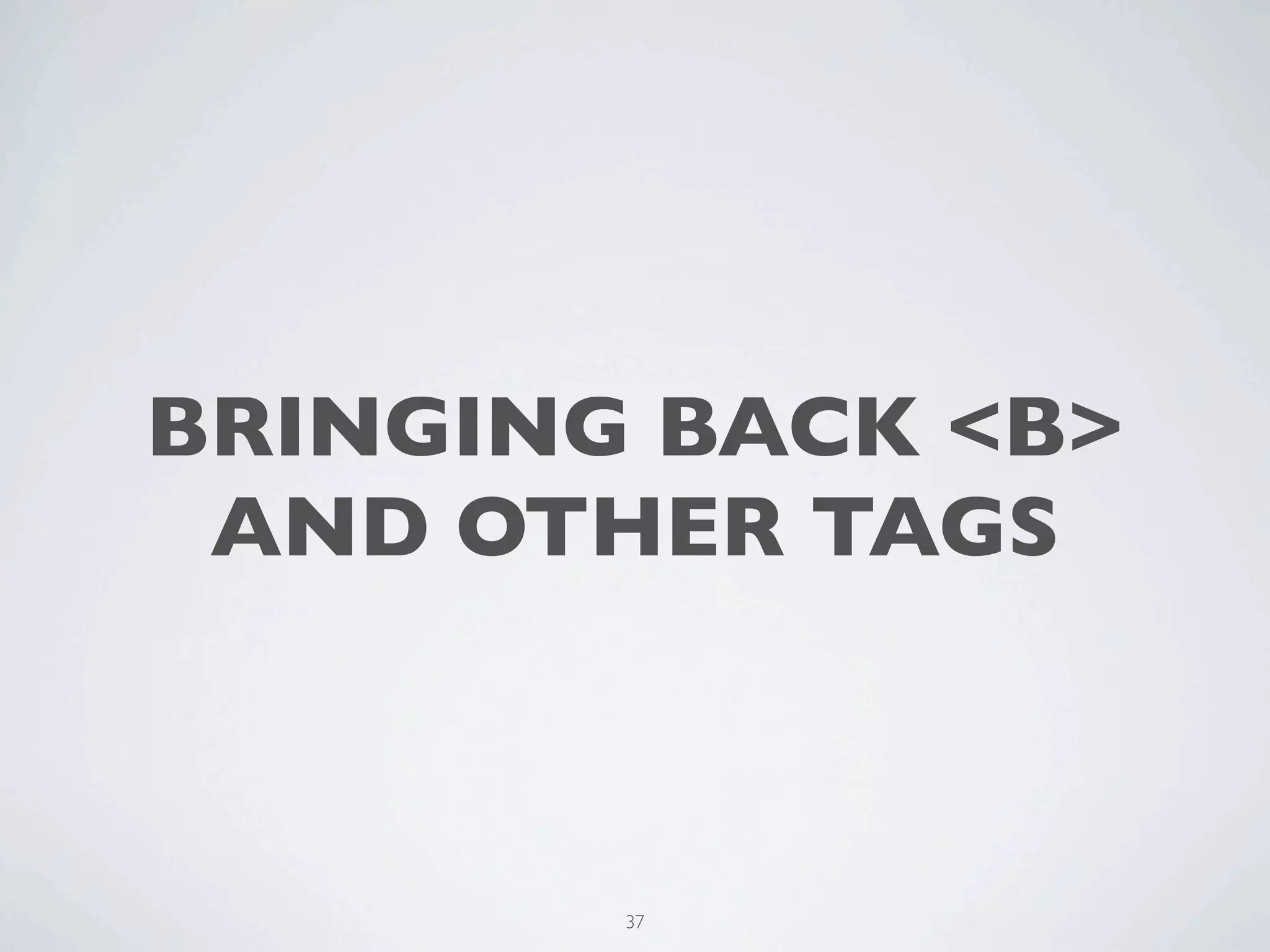 BRINGING BACK <B>
 AND OTHER TAGS



        37
 