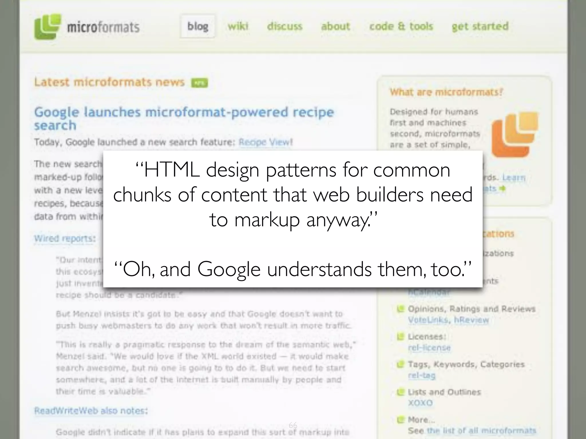 “HTML design patterns for common
chunks of content that web builders need
           to markup anyway.”

“Oh, and Google understands them, too.”




                   66
 