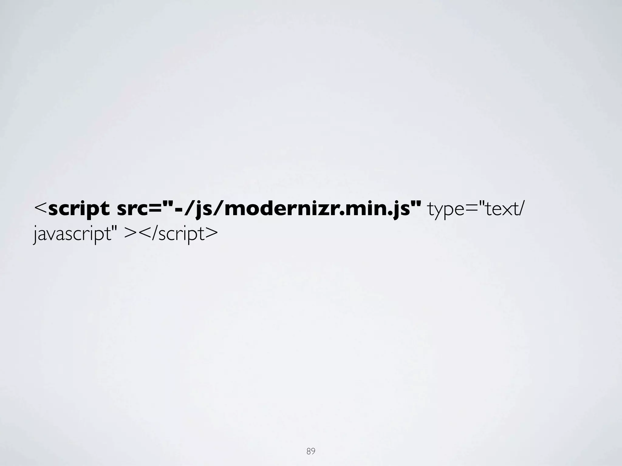 <script src="-/js/modernizr.min.js" type="text/
javascript" ></script>




                          89
 