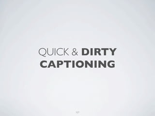 QUICK & DIRTY
CAPTIONING



      127
 