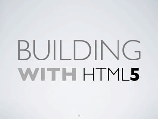 BUILDING
WITH HTML5
    15
 