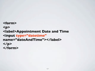 <form>
<p>
<label>Appointment Date and Time
<input type="datetime"
name="dateAndTime"></label>
</p>
</form>




                     169
 