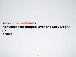 <div contenteditable>
<p>Quick Fox Jumped Over the Lazy Dog</
p>
</div>




                    60
 