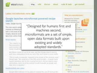 “Designed for humans ﬁrst and
       machines second,
microformats are a set of simple,
 open data formats built upon
      existing and widely
      adopted standards.”




               65
 