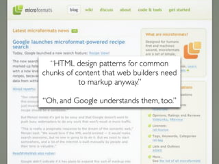 “HTML design patterns for common
chunks of content that web builders need
           to markup anyway.”

“Oh, and Google understands them, too.”




                   66
 