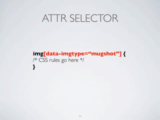ATTR SELECTOR


img[data-imgtype=“mugshot”] {
/* CSS rules go here */
}




              73
 