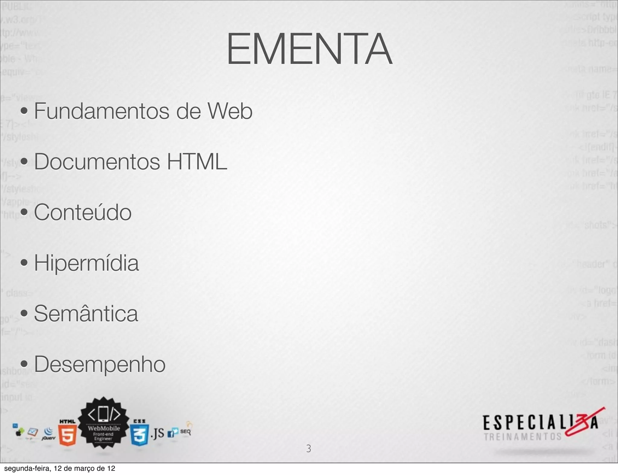 EMENTA
    • Fundamentos                  de Web

    • Documentos                   HTML

    • Conteúdo

    • Hipermídia

    • Semântica

    • Desempenho



                                            3
segunda-feira, 12 de março de 12
 