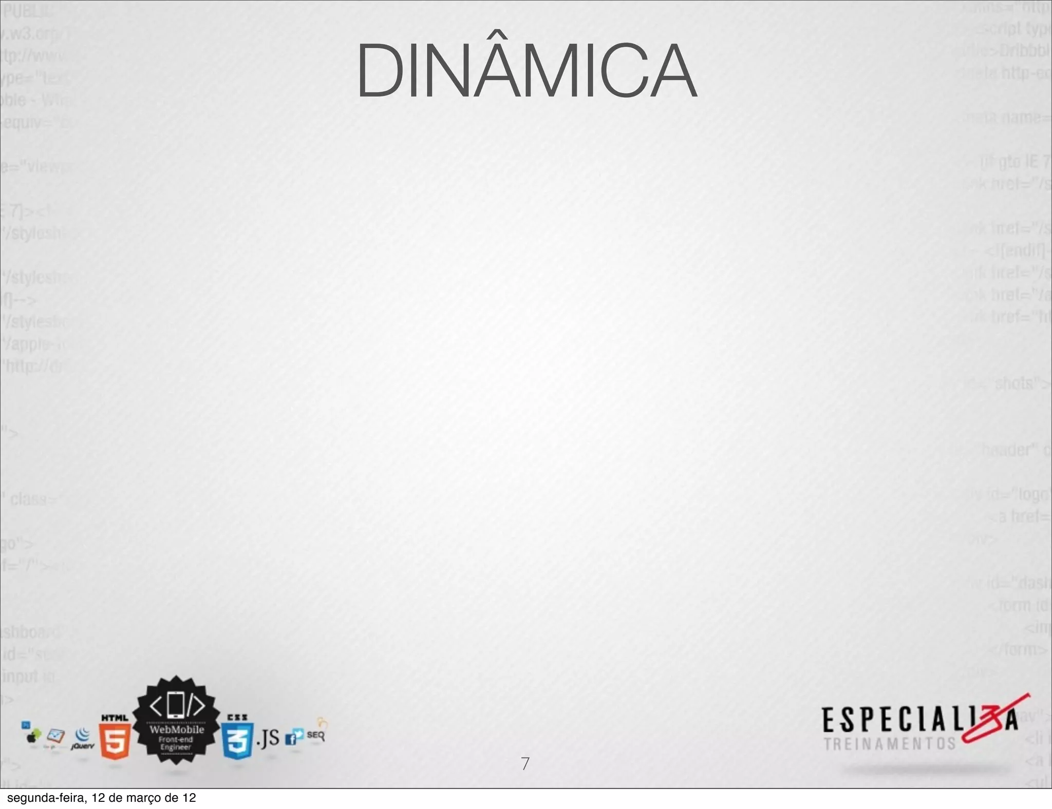 DINÂMICA




                                      7
segunda-feira, 12 de março de 12
 