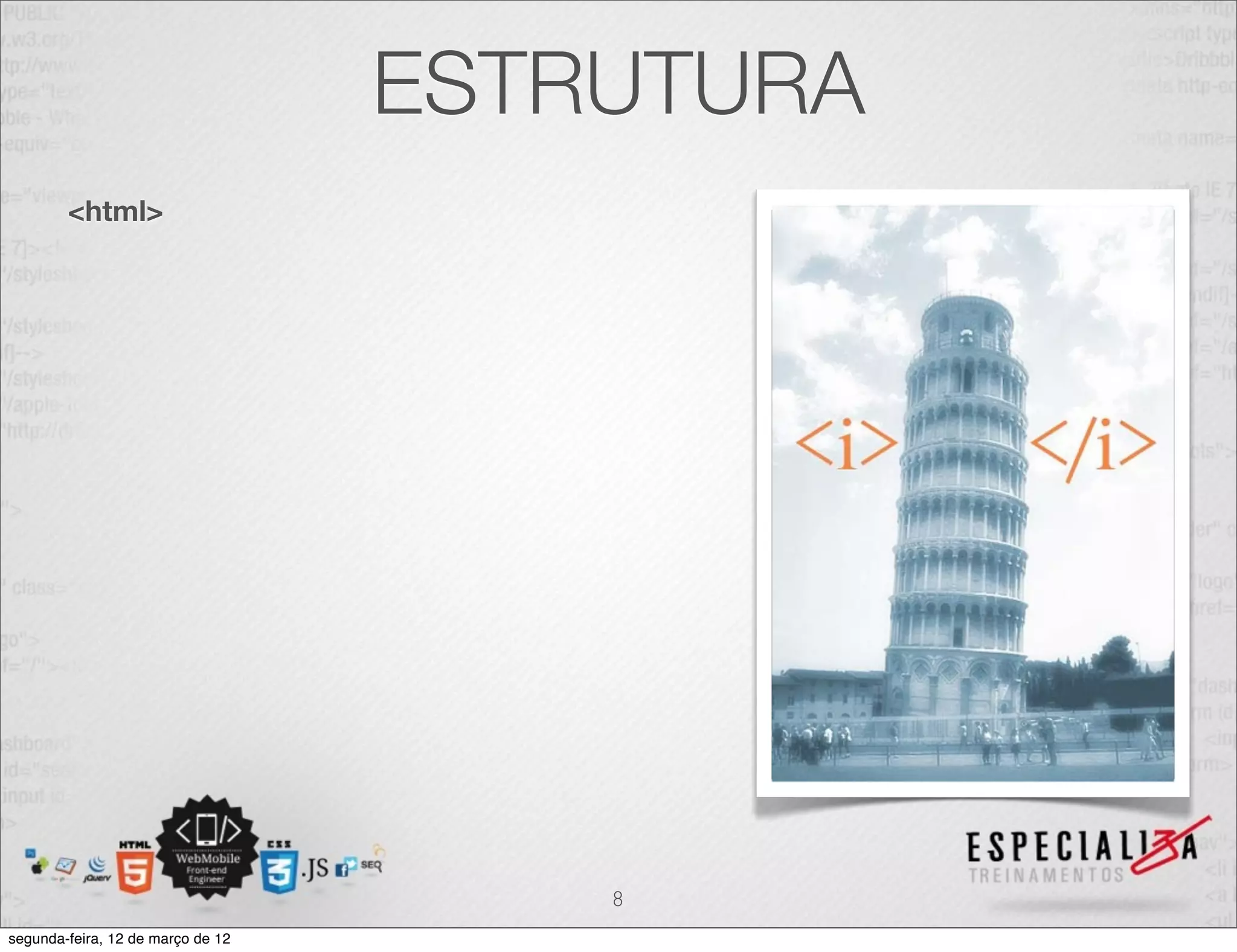 ESTRUTURA
        <html>




                                       8
segunda-feira, 12 de março de 12
 