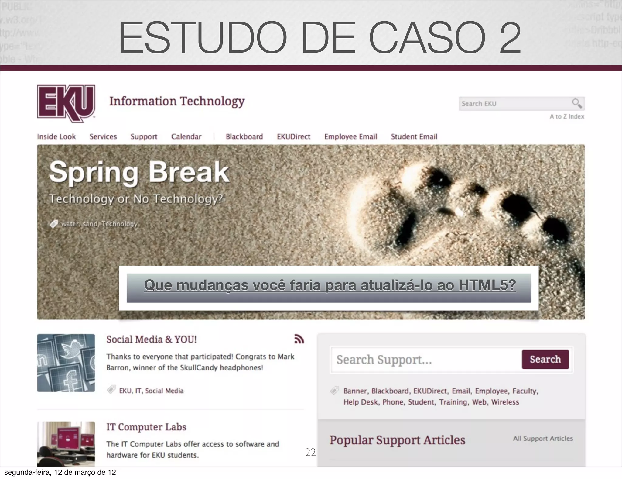 ESTUDO DE CASO 2




                                    Que mudanças você faria para atualizá-lo ao HTML5?




                                                         22
segunda-feira, 12 de março de 12
 