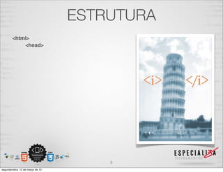ESTRUTURA
        <html>
            <head>




                                       8
segunda-feira, 12 de março de 12
 