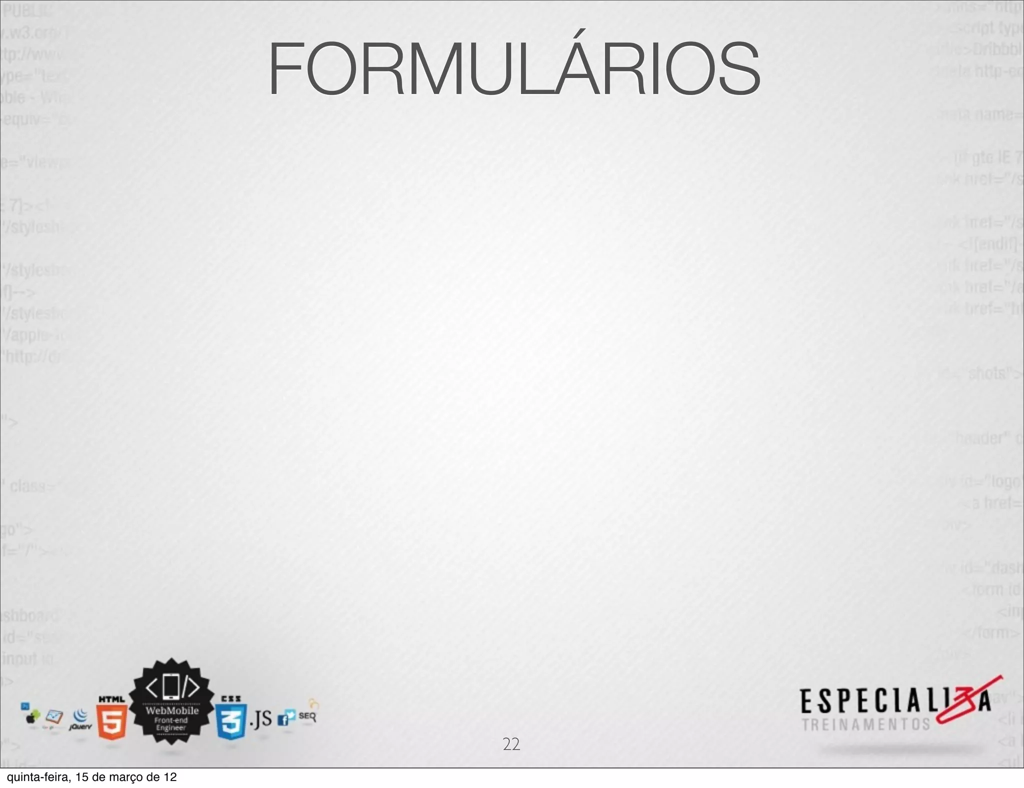 FORMULÁRIOS




                                       22
quinta-feira, 15 de março de 12
 
