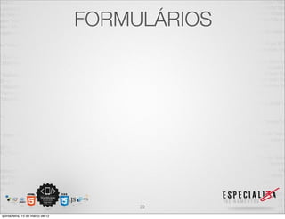 FORMULÁRIOS




                                       22
quinta-feira, 15 de março de 12
 