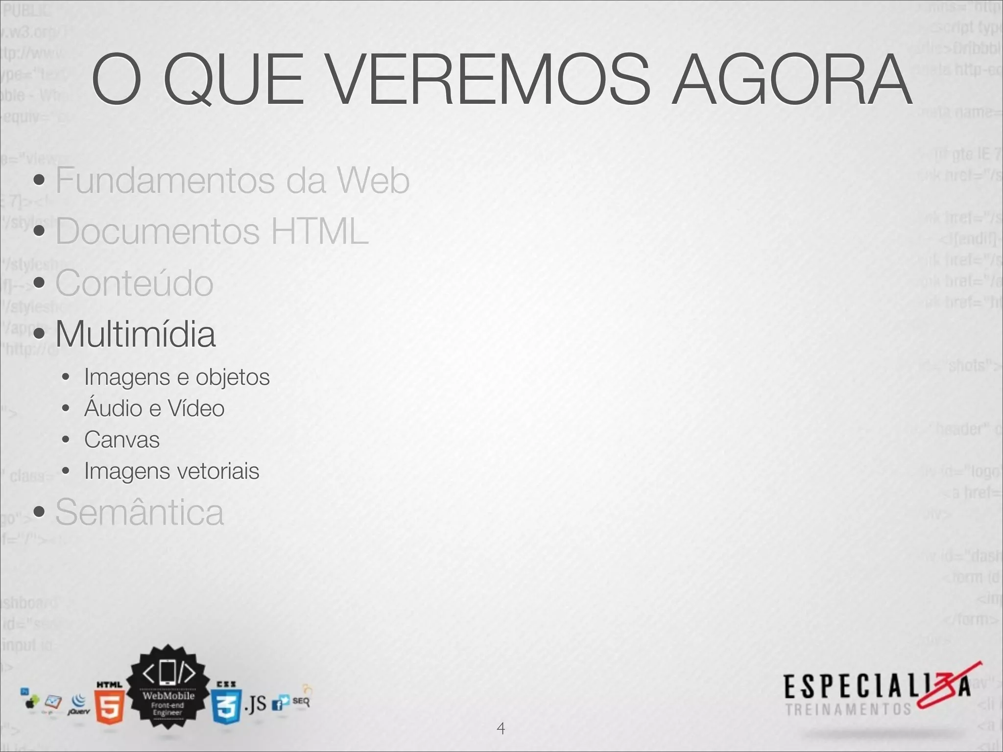 O QUE VEREMOS AGORA 
• Fundamentos da Web 
• Documentos HTML 
• Conteúdo 
• Multimídia 
• Imagens e objetos 
• Áudio e Vídeo 
• Canvas 
• Imagens vetoriais 
• Semântica 
4 
 