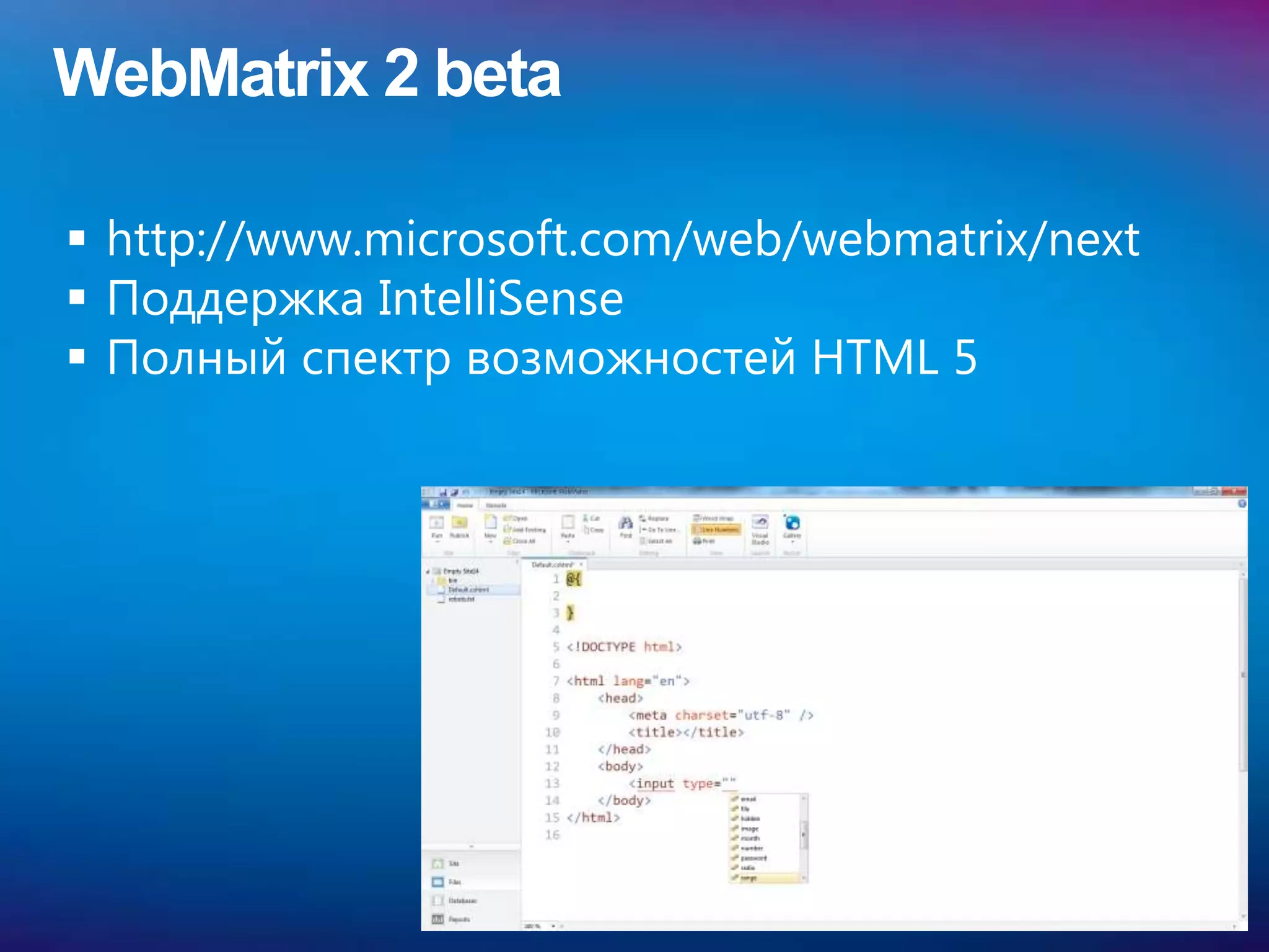 WebMatrix 2 beta

 http://www.microsoft.com/web/webmatrix/next
 Поддержка IntelliSense
 Полный спектр возможностей HTML 5
 