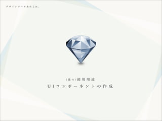 デ ザ イ ン ツ ー ル あ れ こ れ 。

( 僕 の )

使 用 用 途

U I コ ン ポ ー ネ ン ト の 作 成

 