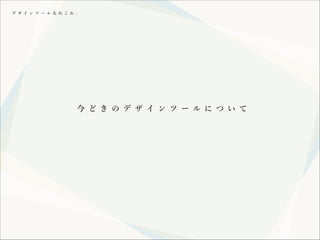デ ザ イ ン ツ ー ル あ れ こ れ 。

今 ど き の デ ザ イ ン ツ ー ル に つ い て

 