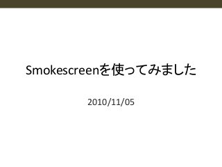 Smokescreenを使ってみました
2010/11/05
 