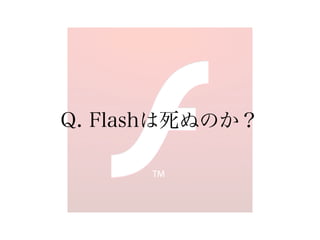Q. Flashは死ぬのか？
 