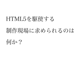 HTML5を駆使する

制作現場に求められるのは

何か？
 