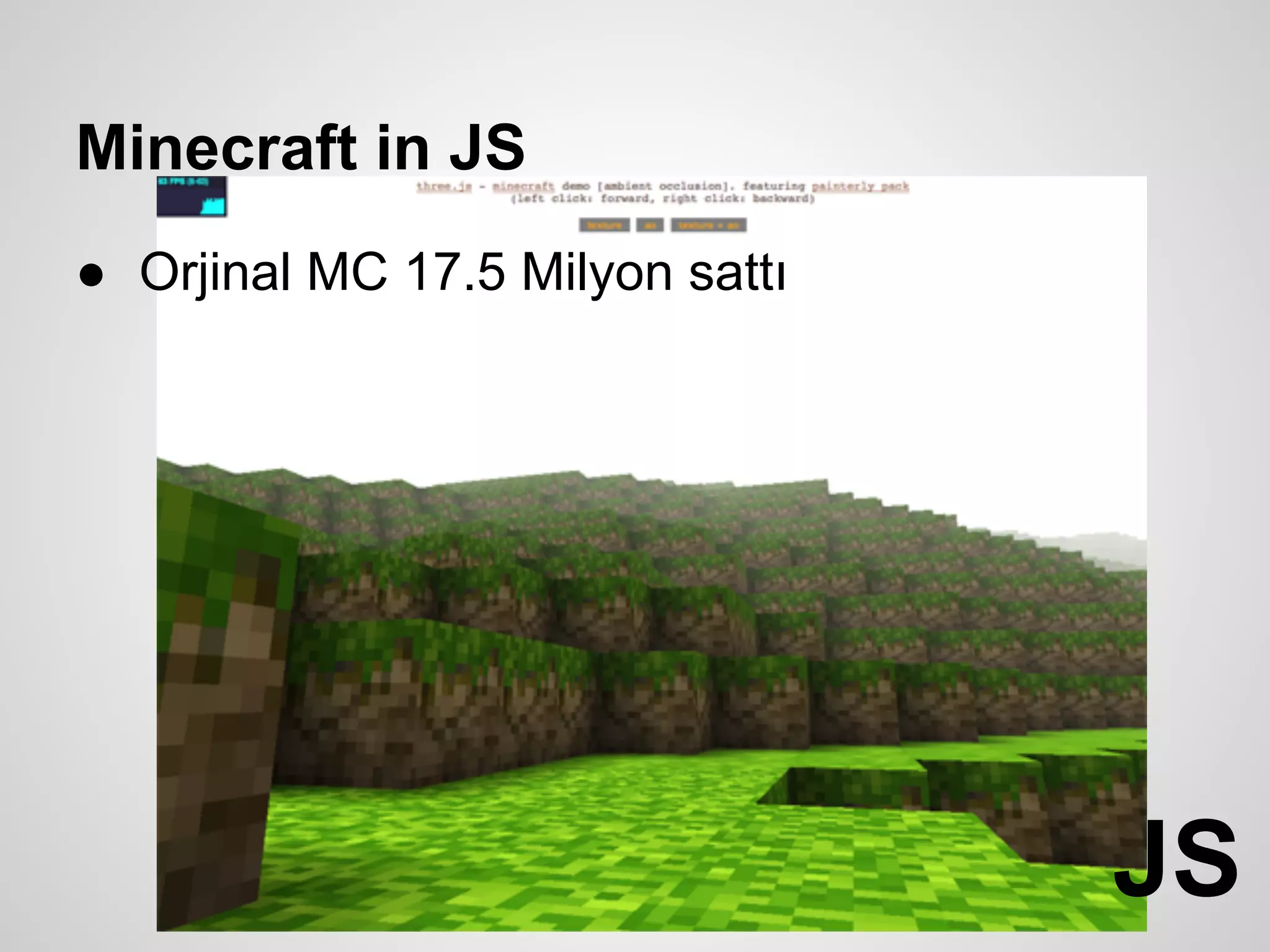 Minecraft in JS
● Orjinal MC 17.5 Milyon sattı




                                 JS
 