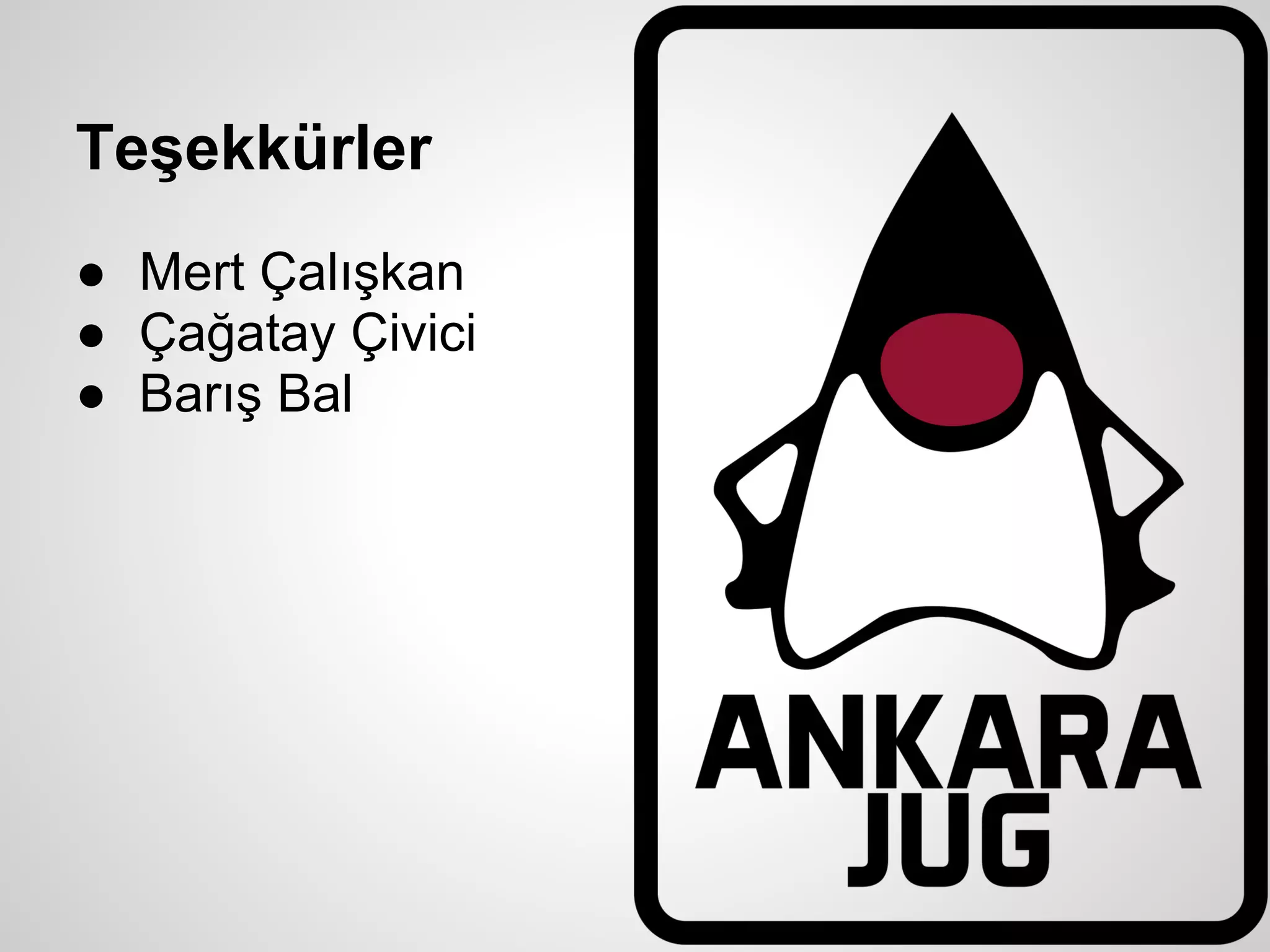 Teşekkürler
● Mert Çalışkan
● Çağatay Çivici
● Barış Bal
 