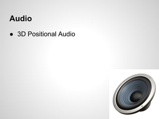 Audio
● 3D Positional Audio
 
