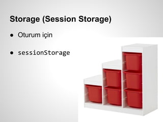 Storage (Session Storage)
● Oturum için

● sessionStorage
 