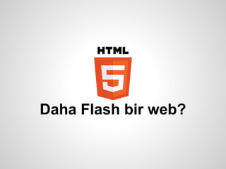Daha Flash bir web?
 