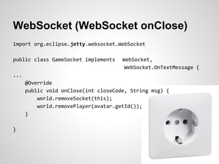 WebSocket (WebSocket onClose)
import org.eclipse.jetty.websocket.WebSocket

public class GameSocket implements    WebSocke...