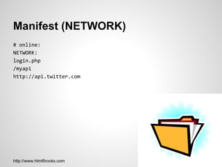 Manifest (NETWORK)
# online:
NETWORK:
login.php
/myapi
http://api.twitter.com




http://www.html5rocks.com
 