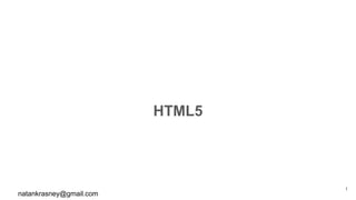 HTML5
natankrasney@gmail.com
1
 