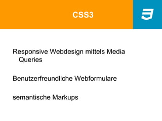 CSS3
Responsive Webdesign mittels Media
Queries
Benutzerfreundliche Webformulare
semantische Markups
 
