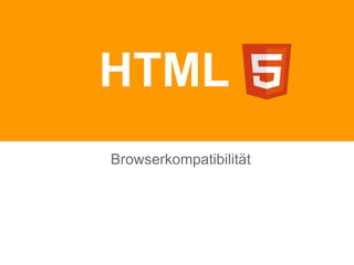 Browserkompatibilität
HTML
 