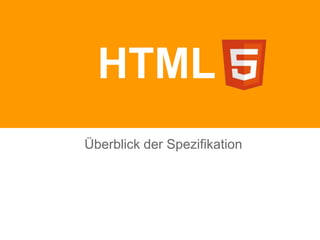Überblick der Spezifikation
HTML
 