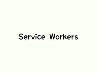 Service Workers
 