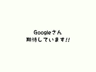 Googleさん
期待しています!!
 