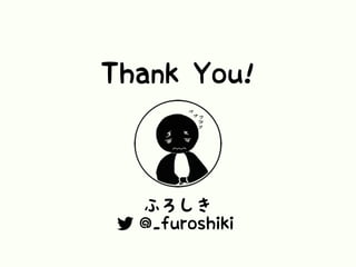 Thank You!
ふろしき
 @_furoshiki
 