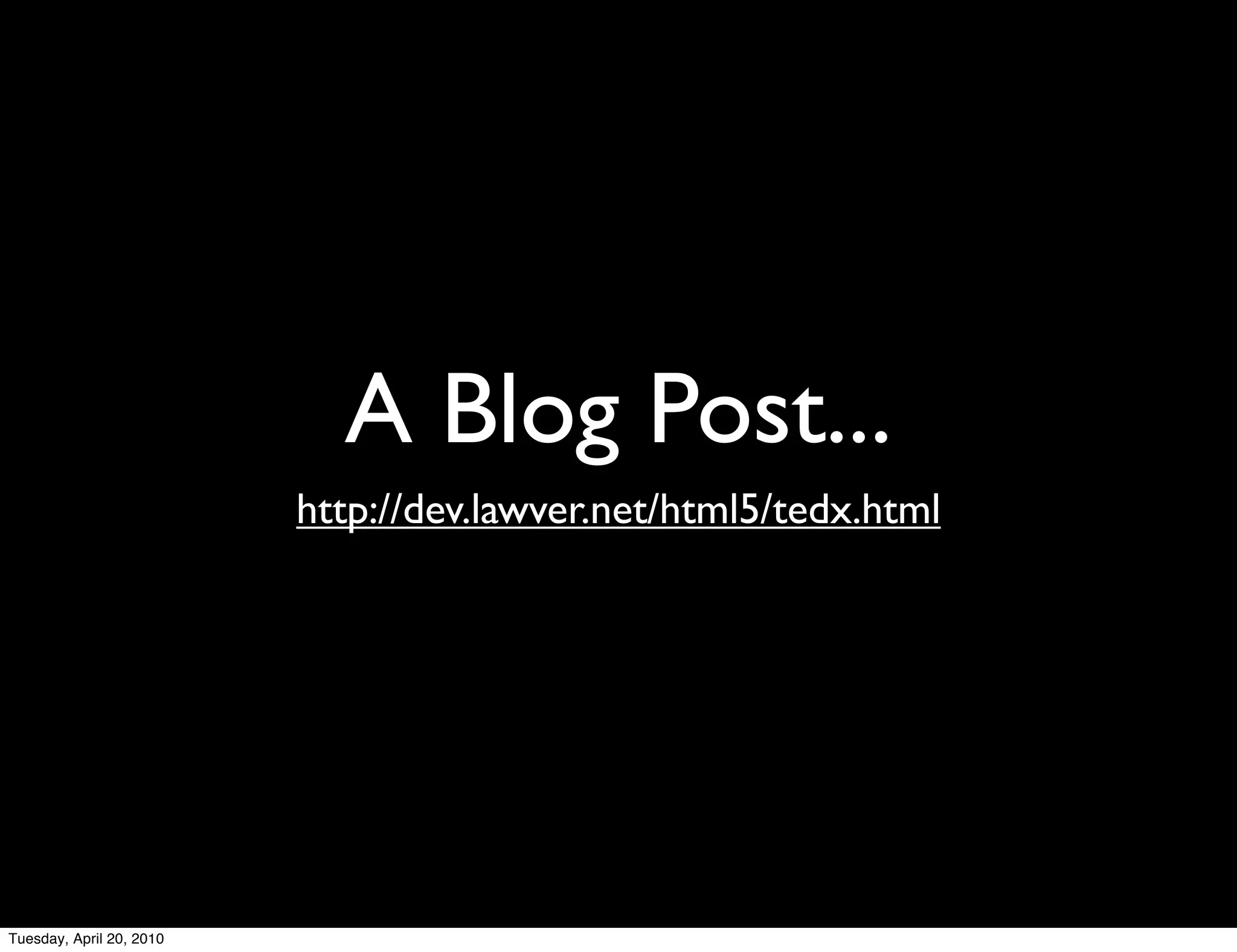 A Blog Post...
                          http://dev.lawver.net/html5/tedx.html




Tuesday, April 20, 2010
 